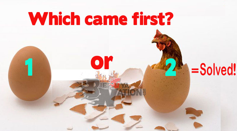 Which came first, the Chicken or Egg?
